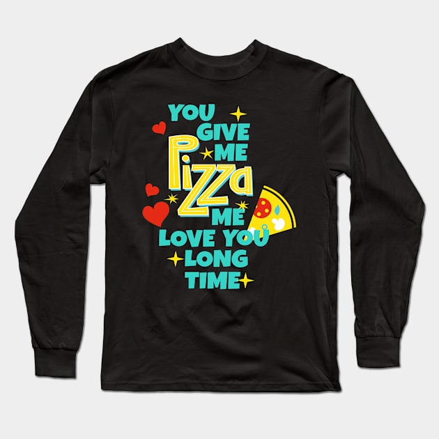 Funny Pizza Lover Quote Love Sayings Long Sleeve T-Shirt by Foxxy Merch